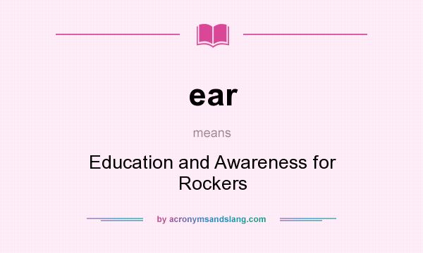 What does ear mean? It stands for Education and Awareness for Rockers