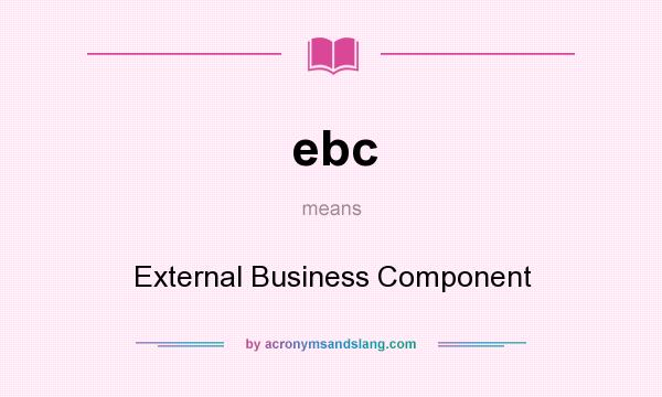 What does ebc mean? It stands for External Business Component