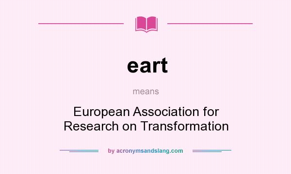 What does eart mean? It stands for European Association for Research on Transformation