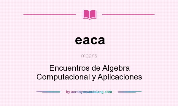What does eaca mean? It stands for Encuentros de Algebra Computacional y Aplicaciones
