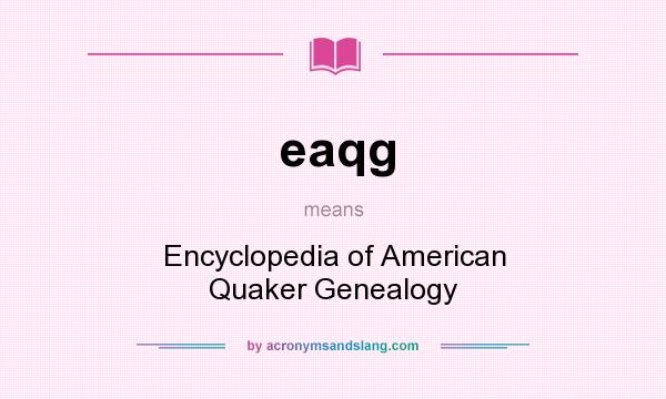 What does eaqg mean? It stands for Encyclopedia of American Quaker Genealogy