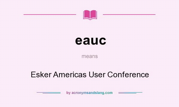 What does eauc mean? It stands for Esker Americas User Conference