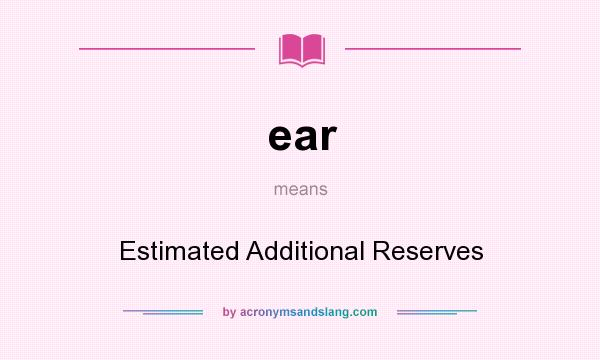 What does ear mean? It stands for Estimated Additional Reserves