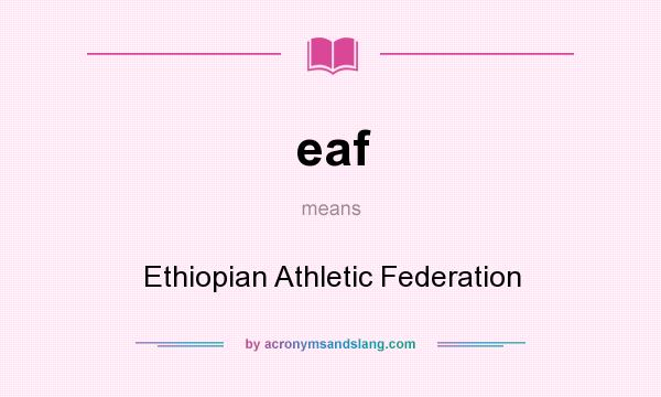 What does eaf mean? It stands for Ethiopian Athletic Federation