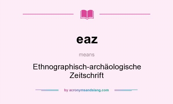 What does eaz mean? It stands for Ethnographisch-archäologische Zeitschrift