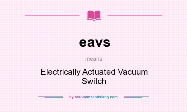 What does eavs mean? It stands for Electrically Actuated Vacuum Switch