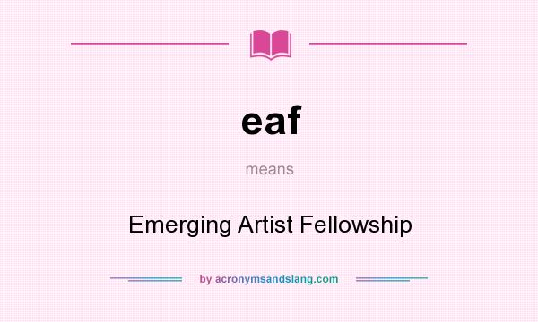 What does eaf mean? It stands for Emerging Artist Fellowship