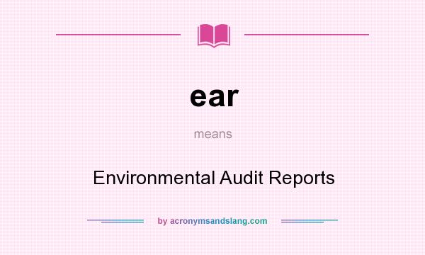 What does ear mean? It stands for Environmental Audit Reports