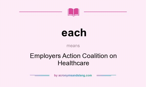 What does each mean? It stands for Employers Action Coalition on Healthcare