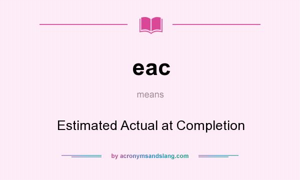 What does eac mean? It stands for Estimated Actual at Completion