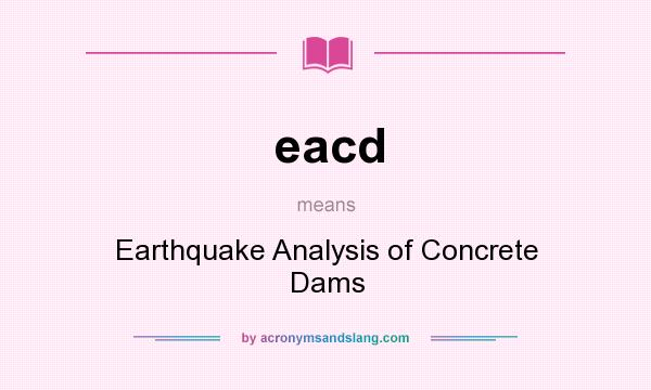 What does eacd mean? It stands for Earthquake Analysis of Concrete Dams