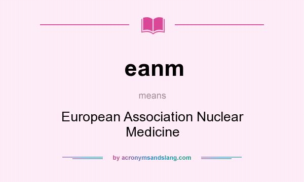 What does eanm mean? It stands for European Association Nuclear Medicine