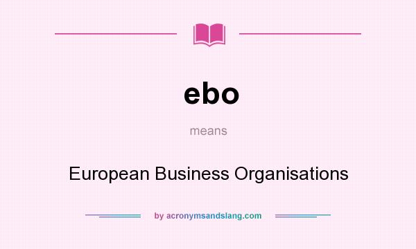 What does ebo mean? It stands for European Business Organisations