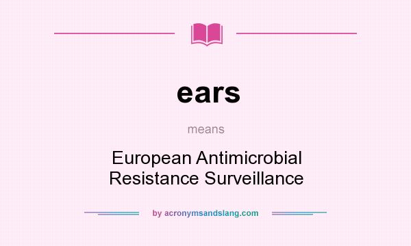 What does ears mean? It stands for European Antimicrobial Resistance Surveillance