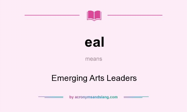 What does eal mean? It stands for Emerging Arts Leaders