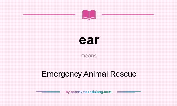 What does ear mean? It stands for Emergency Animal Rescue