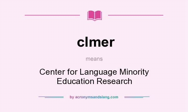 What does clmer mean? It stands for Center for Language Minority Education Research