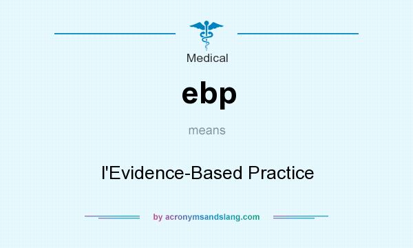 What does ebp mean? It stands for l`Evidence-Based Practice