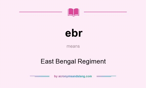 What does ebr mean? It stands for East Bengal Regiment