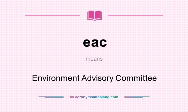 What does eac mean? It stands for Environment Advisory Committee
