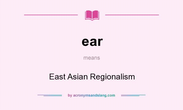 What does ear mean? It stands for East Asian Regionalism