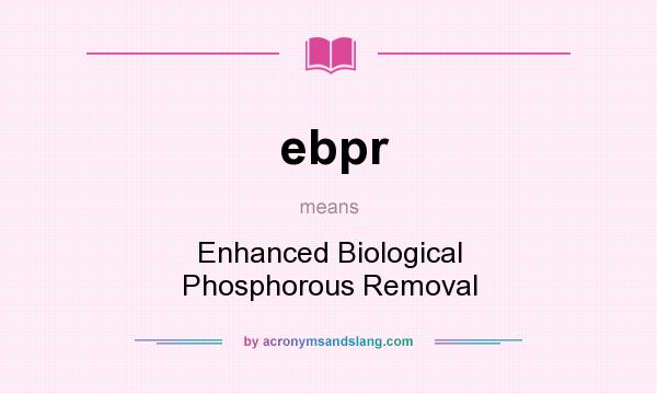 What does ebpr mean? It stands for Enhanced Biological Phosphorous Removal