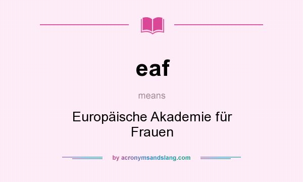 What does eaf mean? It stands for Europäische Akademie für Frauen