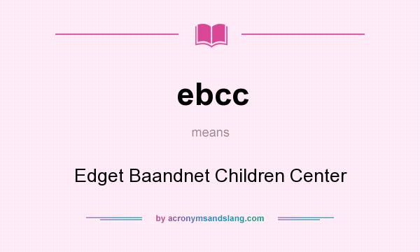 What does ebcc mean? It stands for Edget Baandnet Children Center