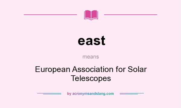 What does east mean? It stands for European Association for Solar Telescopes