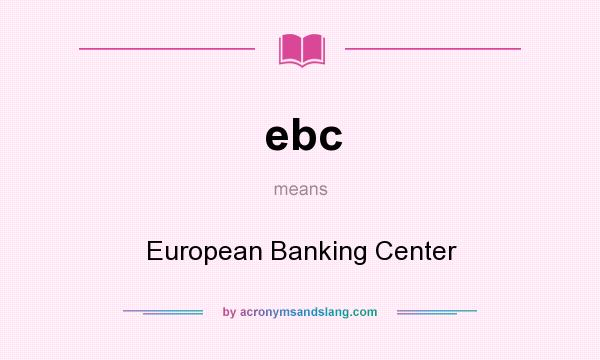 What does ebc mean? It stands for European Banking Center
