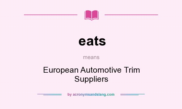 What does eats mean? It stands for European Automotive Trim Suppliers