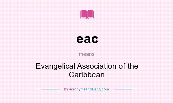 What does eac mean? It stands for Evangelical Association of the Caribbean