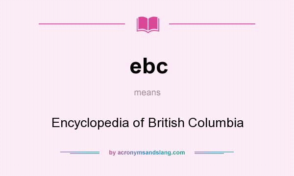 What does ebc mean? It stands for Encyclopedia of British Columbia