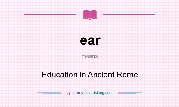 What does ear mean? It stands for Education in Ancient Rome