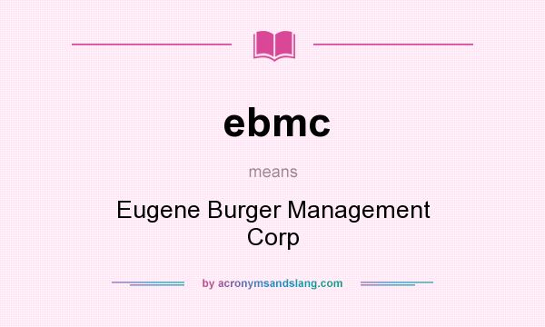 What does ebmc mean? It stands for Eugene Burger Management Corp