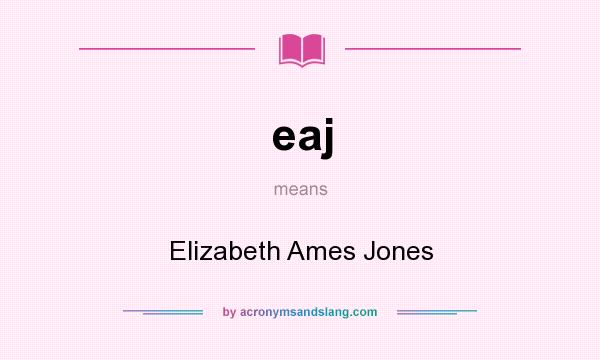What does eaj mean? It stands for Elizabeth Ames Jones