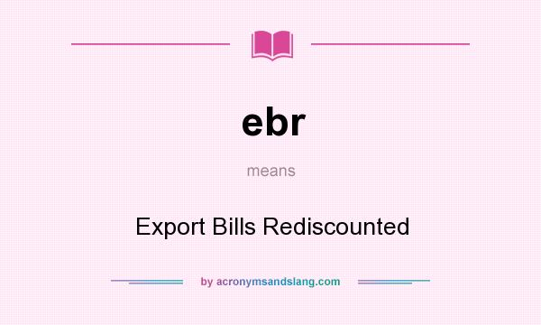 What does ebr mean? It stands for Export Bills Rediscounted