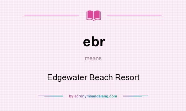 What does ebr mean? It stands for Edgewater Beach Resort