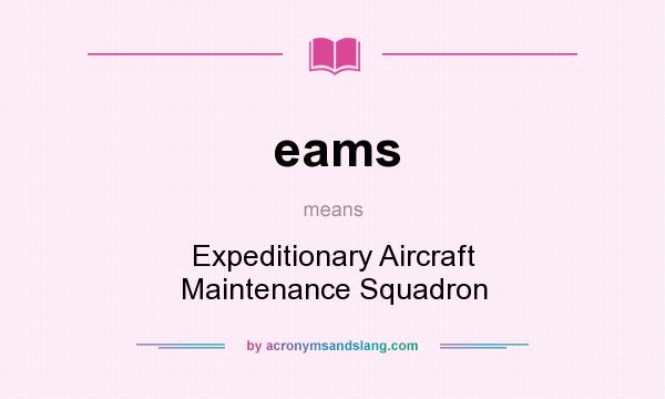 What does eams mean? It stands for Expeditionary Aircraft Maintenance Squadron