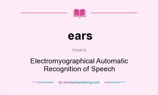 What does ears mean? It stands for Electromyographical Automatic Recognition of Speech