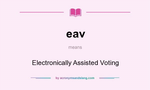 What does eav mean? It stands for Electronically Assisted Voting