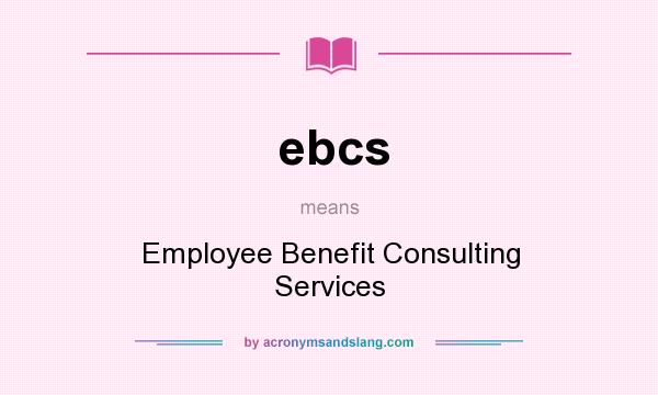 What does ebcs mean? It stands for Employee Benefit Consulting Services