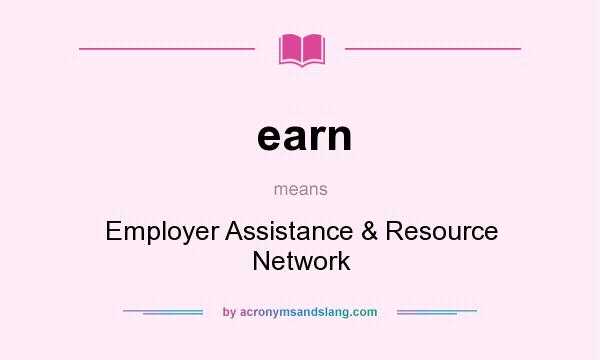 What does earn mean? It stands for Employer Assistance & Resource Network