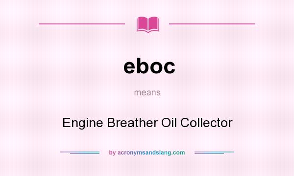 What does eboc mean? It stands for Engine Breather Oil Collector