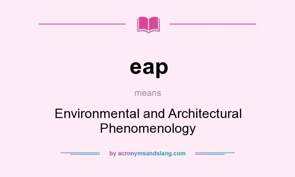 What does eap mean? It stands for Environmental and Architectural Phenomenology