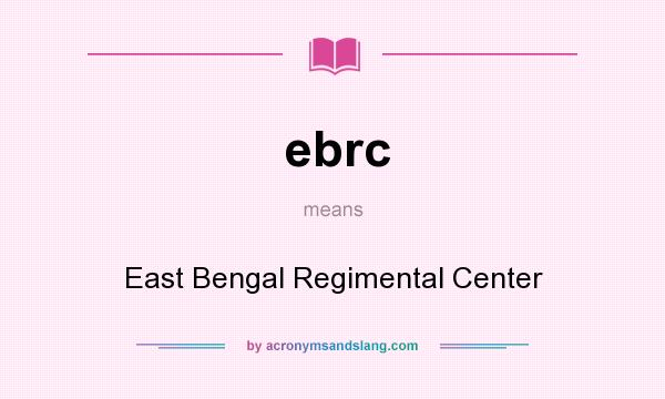 What does ebrc mean? It stands for East Bengal Regimental Center