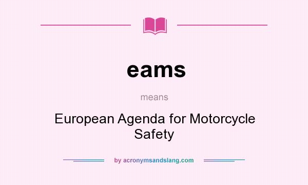 What does eams mean? It stands for European Agenda for Motorcycle Safety