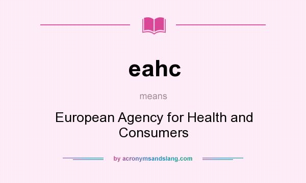 What does eahc mean? It stands for European Agency for Health and Consumers