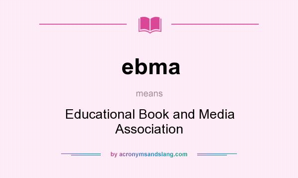 What does ebma mean? It stands for Educational Book and Media Association