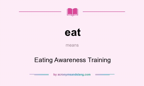 What does eat mean? It stands for Eating Awareness Training
